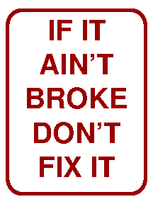 If it ain't broke, don't fix it